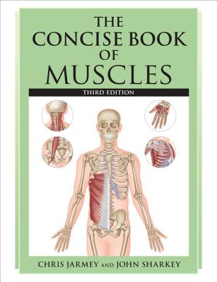 The Concise Book of Muscles - Jarmey, Chris, and Sharkey, John
