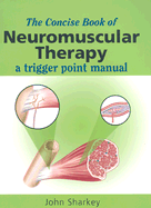The Concise Book of Neuromuscular Therapy: A Trigger Point Manual - Sharkey, John