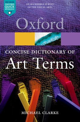 The Concise Dictionary of Art Terms - Clarke, Michael