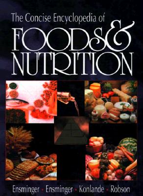 The Concise Encyclopedia of Foods & Nutrition - Ensminger, Audrey H, and Ensminger, Marion Eugene, and Konlande, James E