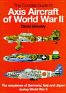 The Concise Guide to Axis Aircraft of World War II: The Warplanes of Germany, Italy and Japan During World War II - Mondey, David