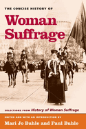 The Concise History of Woman Suffrage: Selections from History of Woman Suffrage, by Elizabeth Cady Stanton, Susan B. Anthony, Matilda Joslyn Gage, and the National American Woman Suffrage Association
