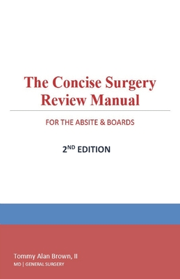 The Concise Surgery Review Manual for the ABSITE & Boards: 2nd Edition - Brown, Tommy Alan, II