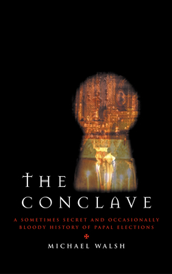 The Conclave: A Sometimes Secret and Occasionally Bloody History of Papal Elections - Walsh, Michael