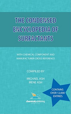 The Condensed Encyclopedia of Surfactants - Ash, Michael (Compiled by), and Ash, Irene (Compiled by)