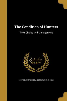 The Condition of Hunters - Nimrod (Creator), and Barton, Frank Townend B 1869 (Creator)