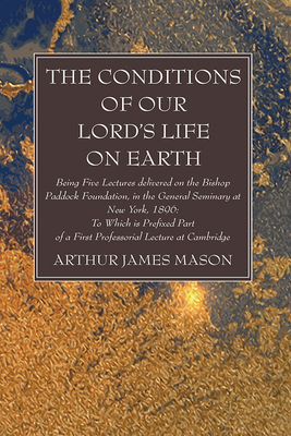 The Conditions of Our Lord's Life on Earth - Mason, Arthur James