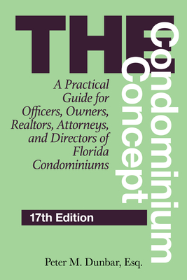 The Condominium Concept: A Practical Guide for Officers, Owners, Realtors, Attorneys, and Directors of Florida Condominiums - Dunbar, Peter M