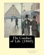 The Conduct of Life (1860). by: R. W. Emerson: Ralph Waldo Emerson (May 25, 1803 - April 27, 1882) Was an American Essayist, Lecturer, and Poet.