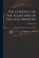 The Conduct of the Allies and of the Late Ministry: in Beginning and Carrying on the Present War