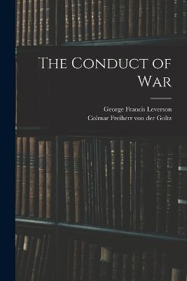 The Conduct of War - Goltz, Colmar Freiherr Von Der, and Leverson, George Francis