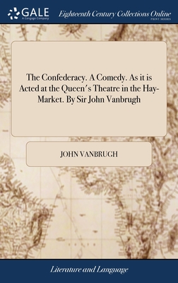 The Confederacy. A Comedy. As it is Acted at the Queen's Theatre in the Hay-Market. By Sir John Vanbrugh - Vanbrugh, John