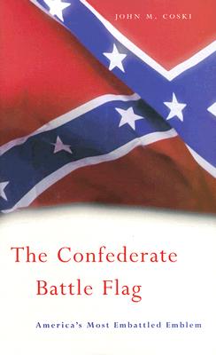 The Confederate Battle Flag: America's Most Embattled Emblem - Coski, John M