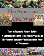 The Confederate King of Battle: A Comparison on the Field Artillery Corps of the Army of Northern Virginia and the Army of Tennessee