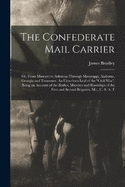 The Confederate Mail Carrier; or, From Missouri to Arkansas Through Mississippi, Alabama, Georgia and Tennessee. An Unwritten Leaf of the "Civil War". Being an Account of the Battles, Marches and Hardships of the First and Second Brigades, Mo., C. S. A. T