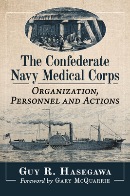 The Confederate Navy Medical Corps: Organization, Personnel and Actions - Hasegawa, Guy R
