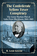 The Confederate Yellow Fever Conspiracy: The Germ Warfare Plot of Luke Pryor Blackburn, 1864-1865