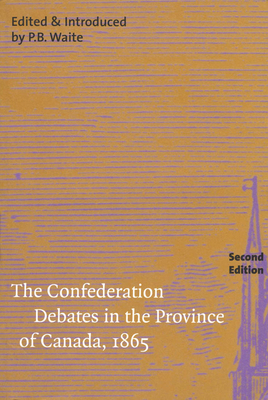 The Confederation Debates in the Province of Canada, 1865: Volume 206 - Waite, P B