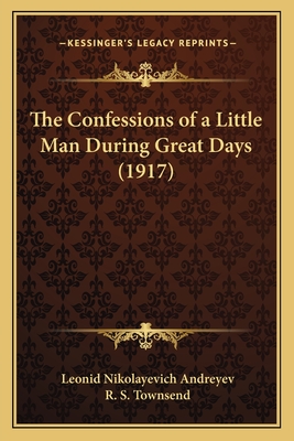 The Confessions of a Little Man During Great Days (1917) - Andreyev, Leonid Nikolayevich, and Townsend, R S (Translated by)