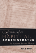 The Confessions of an Habitual Adminstrator: An Academic Survival Manual