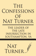 The Confessions of Nat Turner: The Leader of the Late Insurrection in Southampton, Va - Turner, Nat
