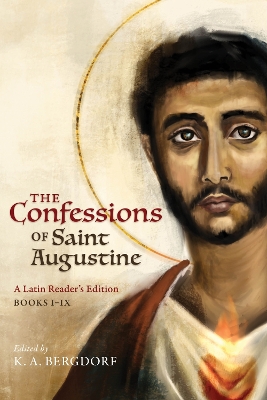 The Confessions of Saint Augustine: A Latin Reader's Edition Books I-IX - Augustine, and Bergdorf, K.A. (Editor)