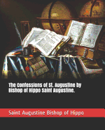 The Confessions of St. Augustine by Bishop of Hippo Saint Augustine.
