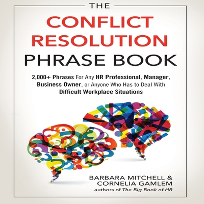 The Conflict Resolution Phrase Book: 2,000+ Phrases for Any HR Professional, Manager, Business Owner, or Anyone Who Has to Deal with Difficult Workplace Situations - Saltus, Karen (Read by), and Mitchell, Barbara, and Gamlem, Cornelia