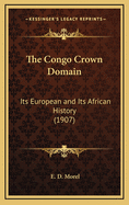 The Congo Crown Domain: Its European and Its African History (1907)