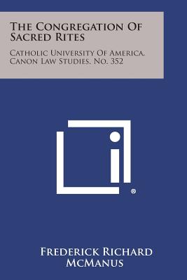 The Congregation of Sacred Rites: Catholic University of America, Canon Law Studies, No. 352 - McManus, Frederick Richard