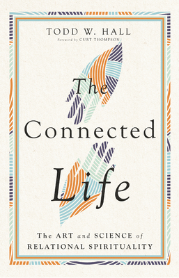 The Connected Life: The Art and Science of Relational Spirituality - Hall, Todd W, and Thompson, Curt (Foreword by)