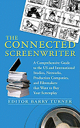 The Connected Screenwriter: A Comprehensive Guide to the U.S. and International Studios, Networks, Production Companies, and Filmmakers That Want to Buy Your Screenplay