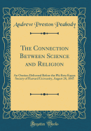 The Connection Between Science and Religion: An Oration Delivered Before the Phi Beta Kappa Society of Harvard University, August 28, 1845 (Classic Reprint)
