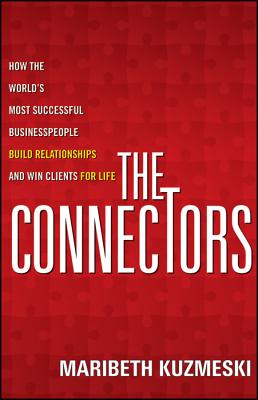 The Connectors: How the World's Most Successful Businesspeople Build Relationships and Win Clients for Life - Kuzmeski, Maribeth