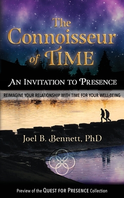 The Connoisseur of Time: An Invitation to Presence: Reimagine Your Relationship With Time For Your Well-Being - Bennett, Joel B, and Jahnke, Roger (Foreword by)