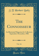 The Connoisseur, Vol. 16: An Illustrated Magazine for Collectors; September-December, 1906 (Classic Reprint)