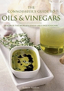 The Connoisseur's Guide to Oils and Vinegars: Discover the World's Finest Oils and Vinegars