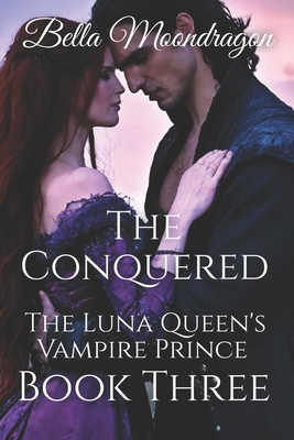 The Conquered: The Luna's Vampire Prince Book 3 - Johnson, Id (Editor), and Moondragon, Bella