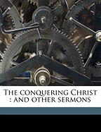 The Conquering Christ: And Other Sermons
