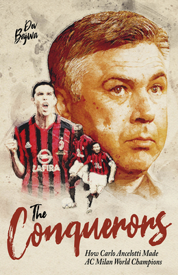 The Conquerors: How Carlo Ancelotti Made AC Milan World Champions - Bajwa, Dev