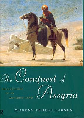 The Conquest of Assyria: Excavations in an Antique Land - Larsen, Mogens Trolle