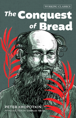 The Conquest of Bread - Kropotkin, Peter, and Weigl, Charles (Introduction by)