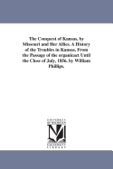 The Conquest of Kansas, by Missouri and Her Allies: A History of the Troubles in Kansas, from the Passage of the Organic ACT Until the Close of July, 1856 (Classic Reprint)