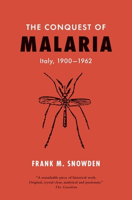 The Conquest of Malaria: Italy, 1900-1962 - Snowden, Frank M