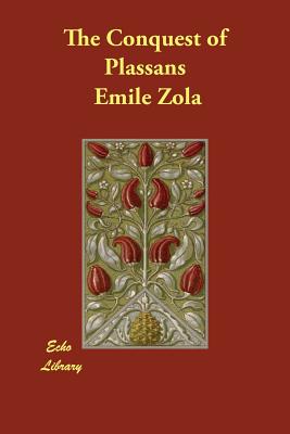 The Conquest of Plassans - Zola, Emile, and Vizetelly, E A (Translated by)