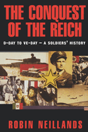 The Conquest of the Reich: D-Day to Ve Day--A Soldiers' History