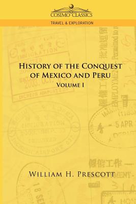 The Conquests of Mexico and Peru: Volume I - Prescott, William H