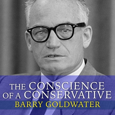 The Conscience of a Conservative - Goldwater, Barry, and Heller, Johnny (Read by)