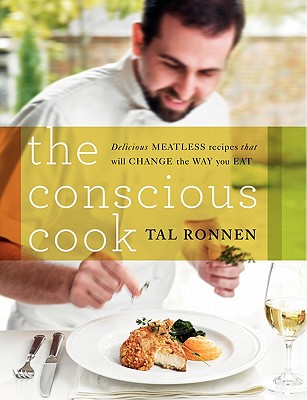 The Conscious Cook: Delicious Meatless Recipes That Will Change the Way You Eat - Ronnen, Tal