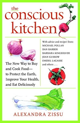 The Conscious Kitchen: The New Way to Buy and Cook Food - To Protect the Earth, Improve Your Health, and Eat Deliciously - Zissu, Alexandra